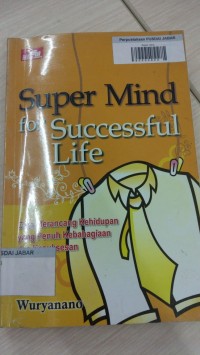 Super Mind for Successful Life : cara merancang kehidupan yang penuh kebahagiaan dan kesuksesan