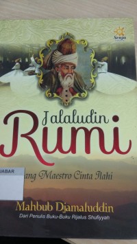 Jalaludin Rumi: Sang Maestro Cinta Ilahi