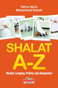 Shalat A-Z: Mudah, Lengkap, Praktis, dan Bergambar