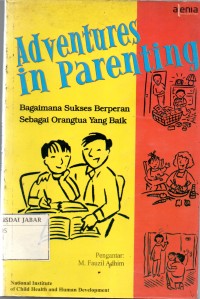 Adventures in Parenting; Bagaimana Sukses berperan sebagai orangtua yang baik