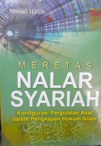 Meretas Nalar Syariah konfigurasi pergulatan akal dalam pengkajian hukum islam