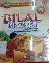 Teladan Anak Muslim :Bilal Bin Rabah Budak Teraniaya, Pengumandang Azan Pertama