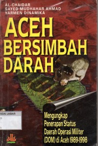 Aceh Bersimbah Darah : Mengungkap Penerapan Status Daerah Operasi Militer (DOM) di Aceh 1989-1998