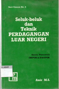 Seluk-beluk dan Teknik Perdagangan Luar Negeri: Suatu Penuntun Impor & Ekspor