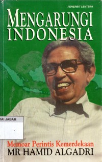 Mengarungi Indonesia : Memoar Perintis Kemerdekaan Mr. Hamid AlGadri