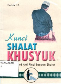 Kunci Shalat Khusyuk: Memahami Arti Rinci Bacaan Shalat