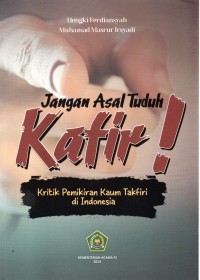 Jangan Asal Tuduh Kafir : Kritik pemikiran Kaum Takfiri di Indonesia