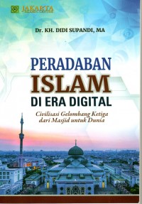 Peradaban Islam di Era Digital : Civilisasi Gelombang Ketiga dari Masjid untuk Dunia