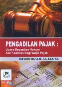 Pengadilan Pajak : upaya kepastian hukum dan keadilan bagi wajib pajak