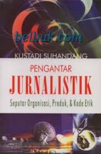 Pengantar Jurnalistik Seputar Organisasi, Produk dan Kode Etik