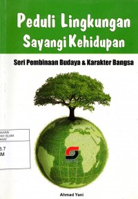 Peduli Lingkungan Sayangi Kehidupan: Seri Pembinaan Budaya & Karakter Bangsa