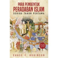 Para Pembentuk Peradaban Islam : Seribu Tahun Pertama